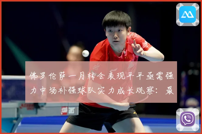 佛罗伦萨一月转会表现平平亟需强力中场补强球队实力成长观察：最新赛事动态与深度分析