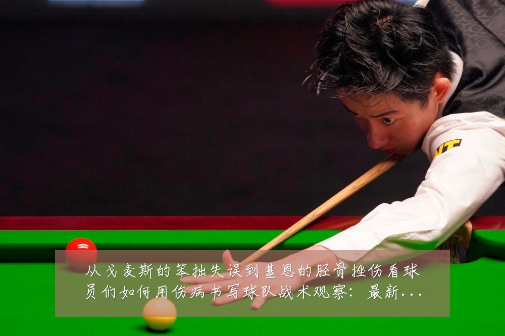 从戈麦斯的笨拙失误到基恩的胫骨挫伤看球员们如何用伤病书写球队战术观察:最新赛事动态与深度分析